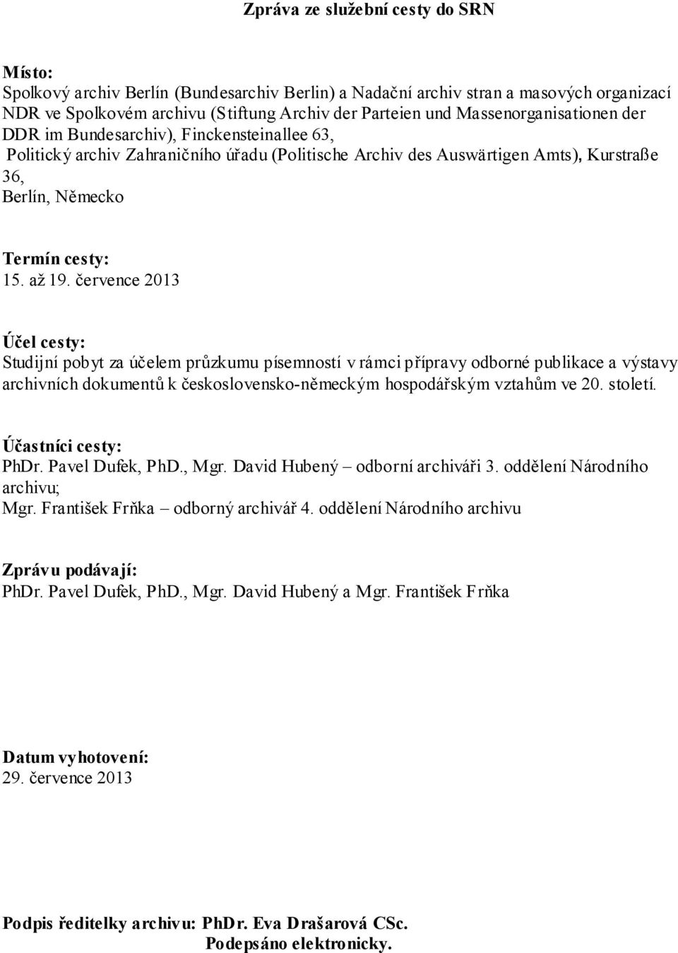 až 19. července 2013 Účel cesty: Studijní pobyt za účelem průzkumu písemností v rámci přípravy odborné publikace a výstavy archivních dokumentů k československo-německým hospodářským vztahům ve 20.