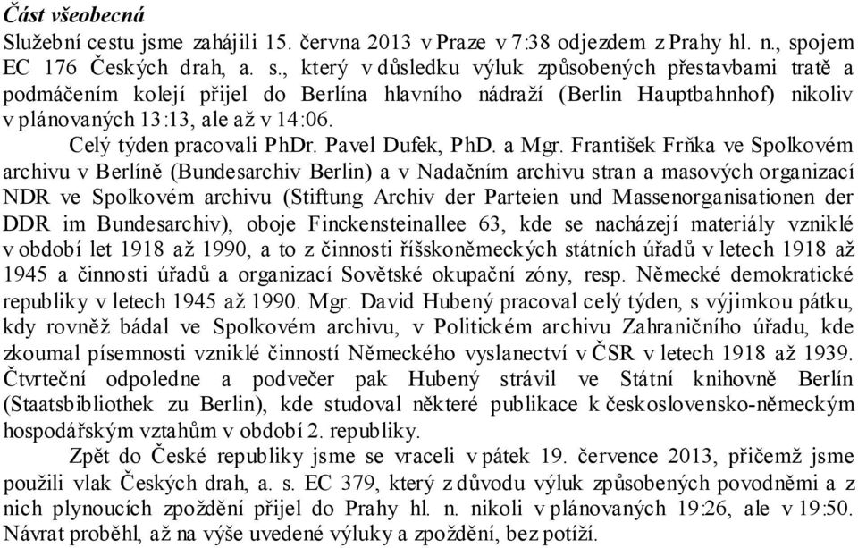 , který v důsledku výluk způsobených přestavbami tratě a podmáčením kolejí přijel do Berlína hlavního nádraží (Berlin Hauptbahnhof) nikoliv v plánovaných 13:13, ale až v 14:06.