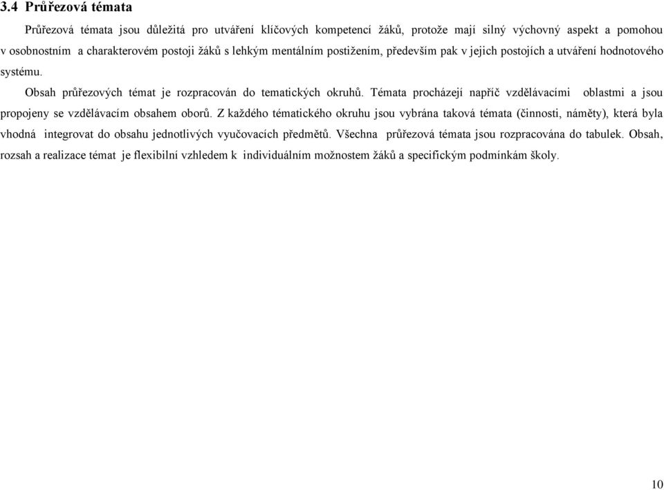 Témata procházejí napříč vzdělávacími oblastmi a jsou propojeny se vzdělávacím obsahem oborů.