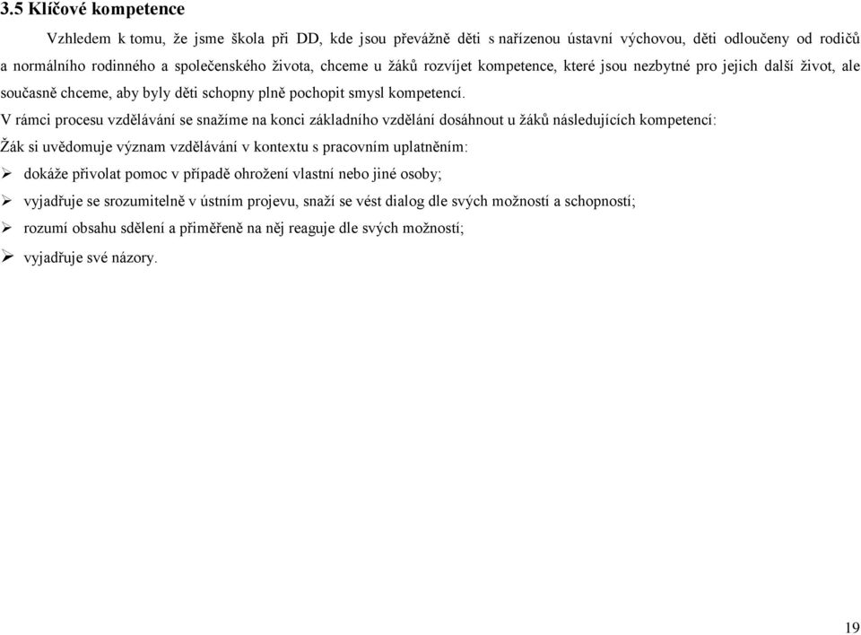 V rámci procesu vzdělávání se snažíme na konci základního vzdělání dosáhnout u žáků následujících kompetencí: Žák si uvědomuje význam vzdělávání v kontextu s pracovním uplatněním: dokáže
