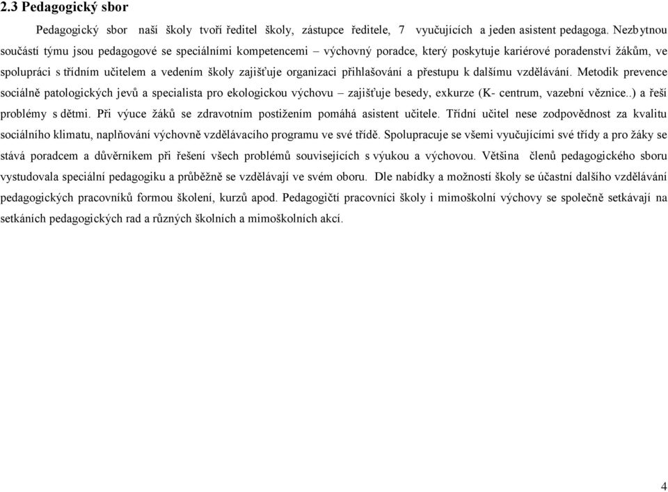 organizaci přihlašování a přestupu k dalšímu vzdělávání. Metodik prevence sociálně patologických jevů a specialista pro ekologickou výchovu zajišťuje besedy, exkurze (K- centrum, vazební věznice.