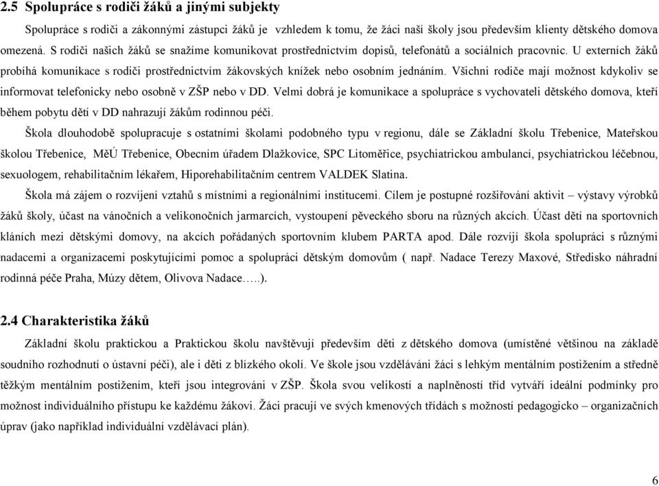 U externích žáků probíhá komunikace s rodiči prostřednictvím žákovských knížek nebo osobním jednáním. Všichni rodiče mají možnost kdykoliv se informovat telefonicky nebo osobně v ZŠP nebo v DD.