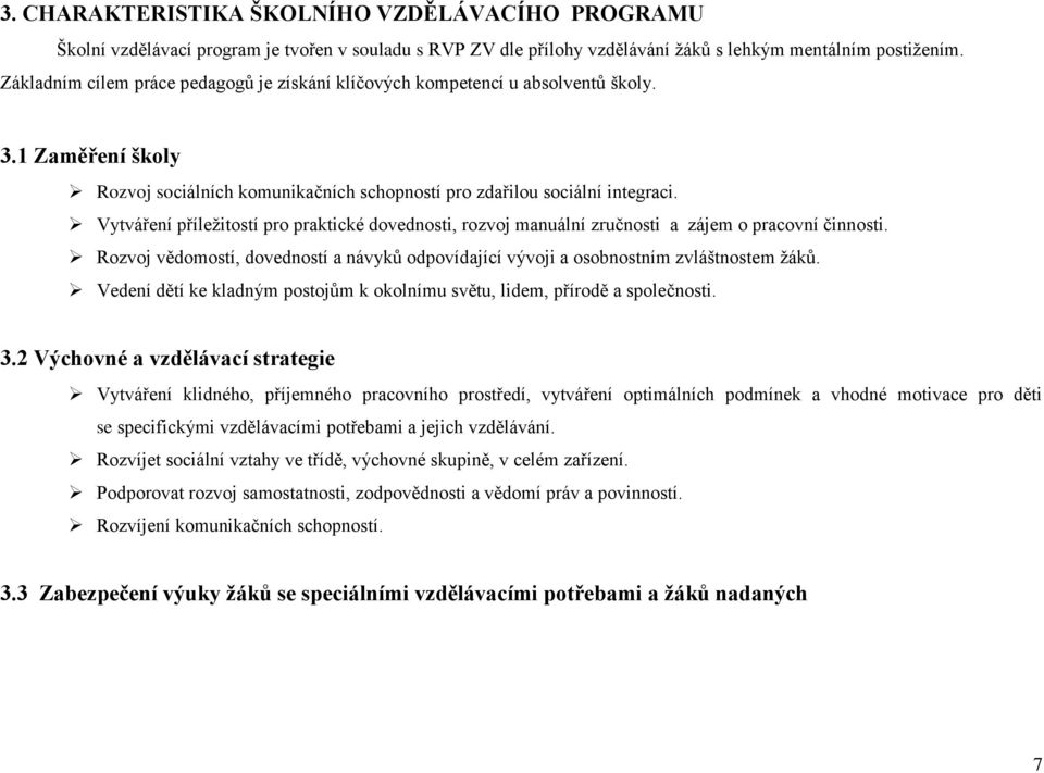 Vytváření příležitostí pro praktické dovednosti, rozvoj manuální zručnosti a zájem o pracovní činnosti. Rozvoj vědomostí, dovedností a návyků odpovídající vývoji a osobnostním zvláštnostem žáků.