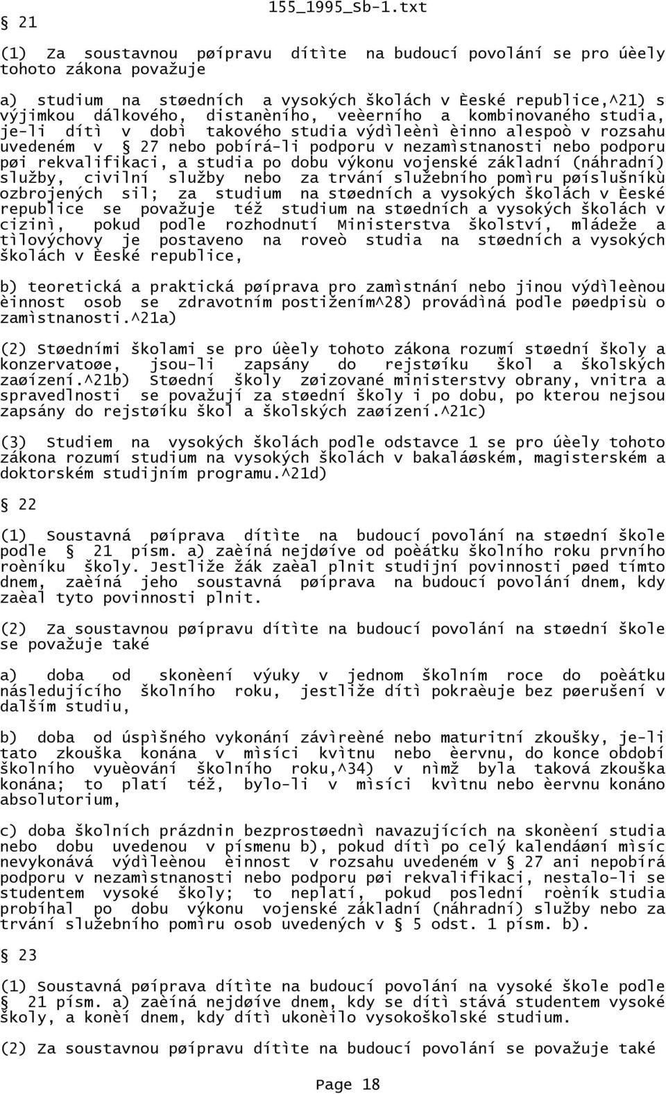 veèerního a kombinovaného studia, je-li dítì v dobì takového studia výdìleènì èinno alespoò v rozsahu uvedeném v 27 nebo pobírá-li podporu v nezamìstnanosti nebo podporu pøi rekvalifikaci, a studia