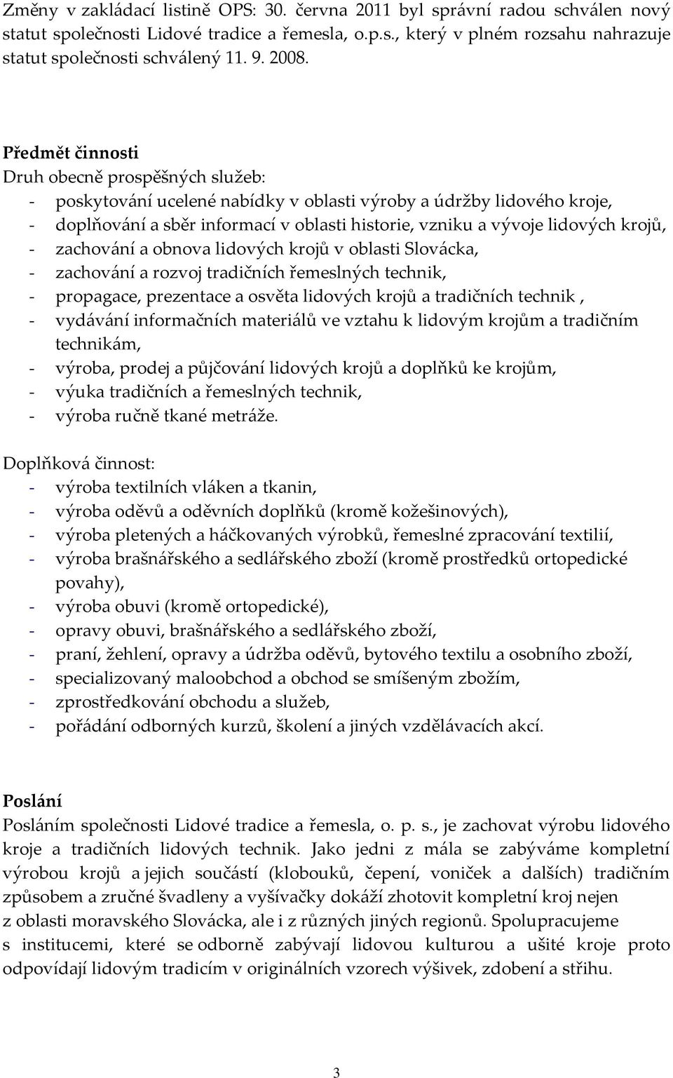 lidových krojů, - zachování a obnova lidových krojů v oblasti Slovácka, - zachování a rozvoj tradičních řemeslných technik, - propagace, prezentace a osvěta lidových krojů a tradičních technik, -