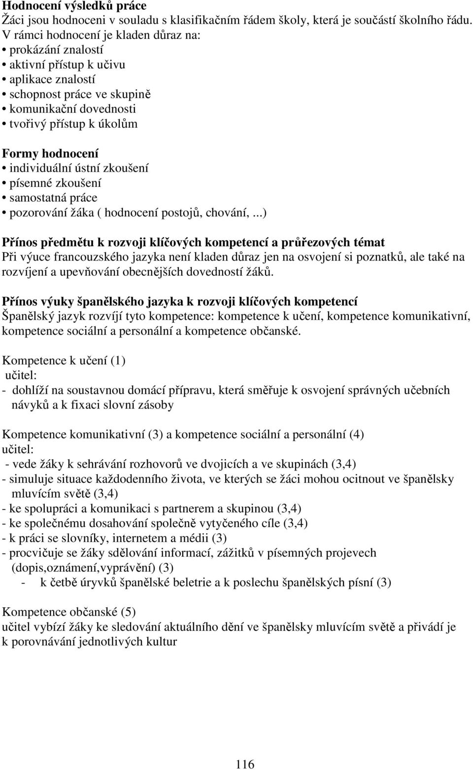 individuální ústní zkoušení písemné zkoušení samostatná práce pozorování žáka ( hodnocení postojů, chování,.