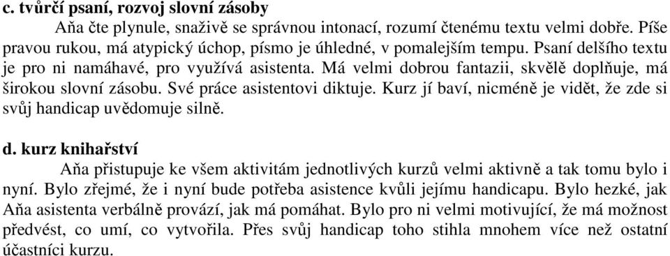 Kurz jí baví, nicméně je vidět, že zde si svůj handicap uvědomuje silně. d. kurz knihařství Aňa přistupuje ke všem aktivitám jednotlivých kurzů velmi aktivně a tak tomu bylo i nyní.