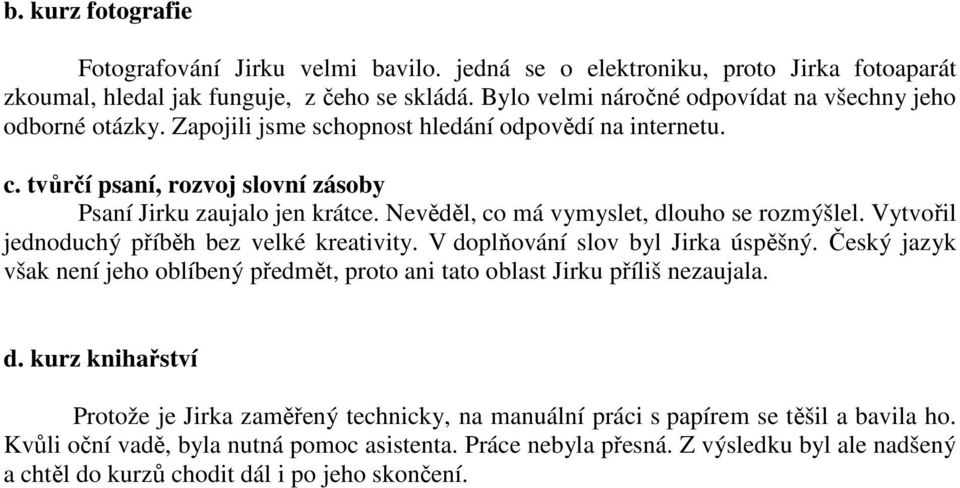 Nevěděl, co má vymyslet, dlouho se rozmýšlel. Vytvořil jednoduchý příběh bez velké kreativity. V doplňování slov byl Jirka úspěšný.