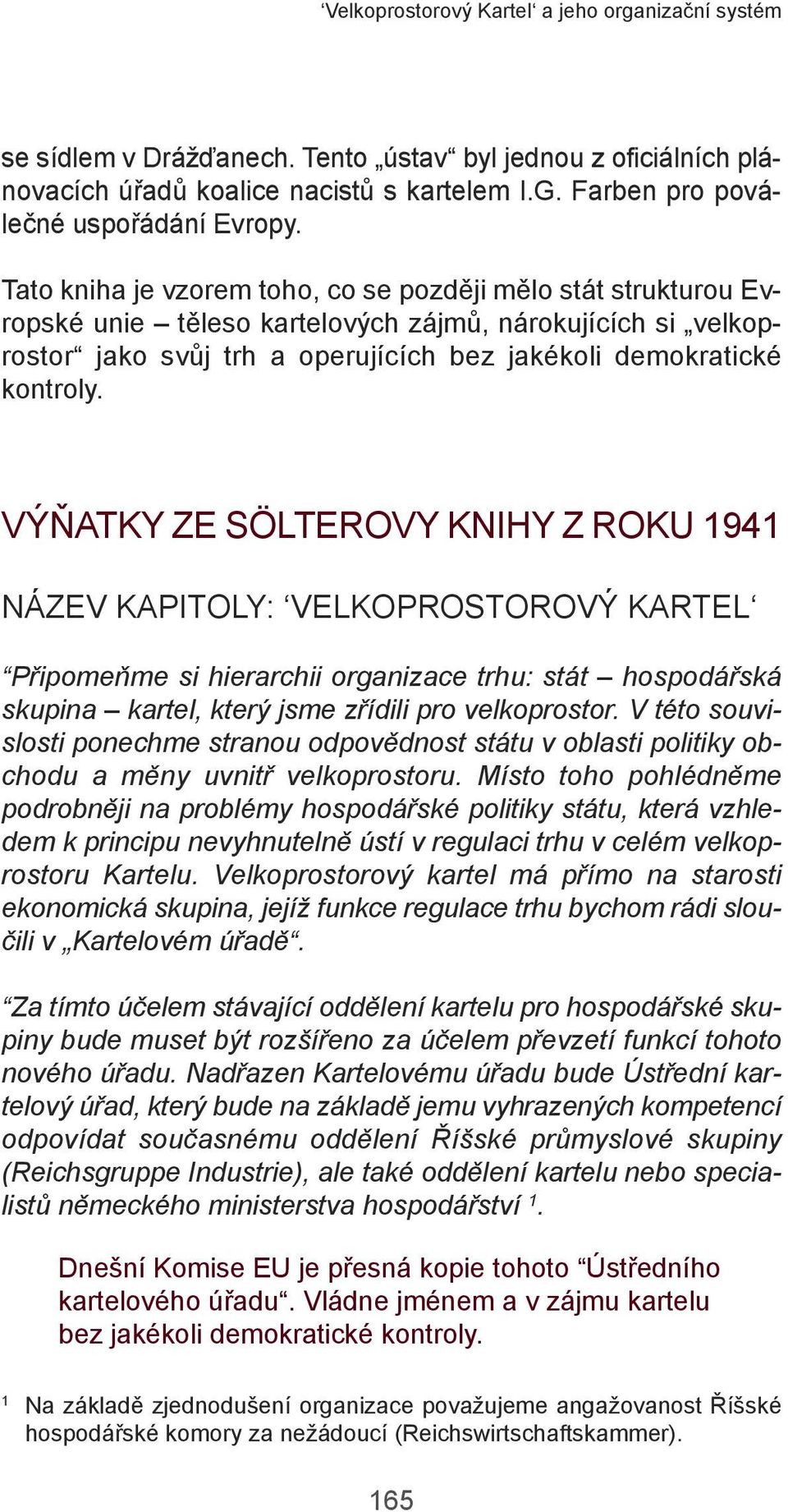 VÝŇATKY ZE SÖLTEROVY KNIHY Z ROKU 1941 NÁZEV KAPITOLY: VELKOPROSTOROVÝ KARTEL Připomeňme si hierarchii organizace trhu: stát hospodářská skupina kartel, který jsme zřídili pro velkoprostor.