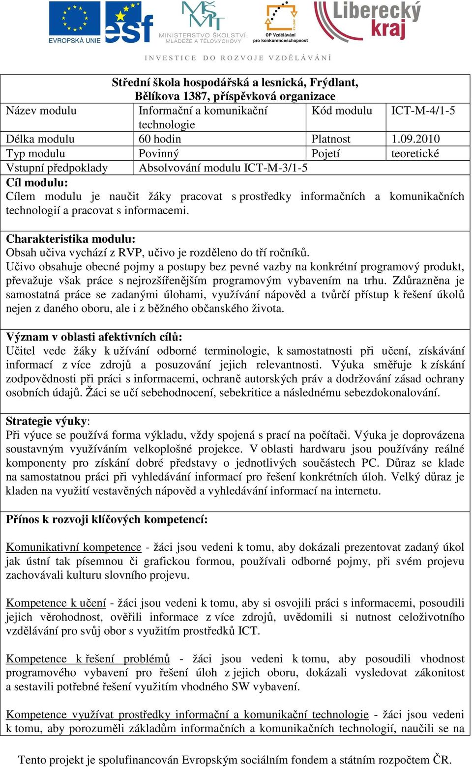 pracovat s informacemi. Charakteristika modulu: Obsah učiva vychází z RVP, učivo je rozděleno do tří ročníků.