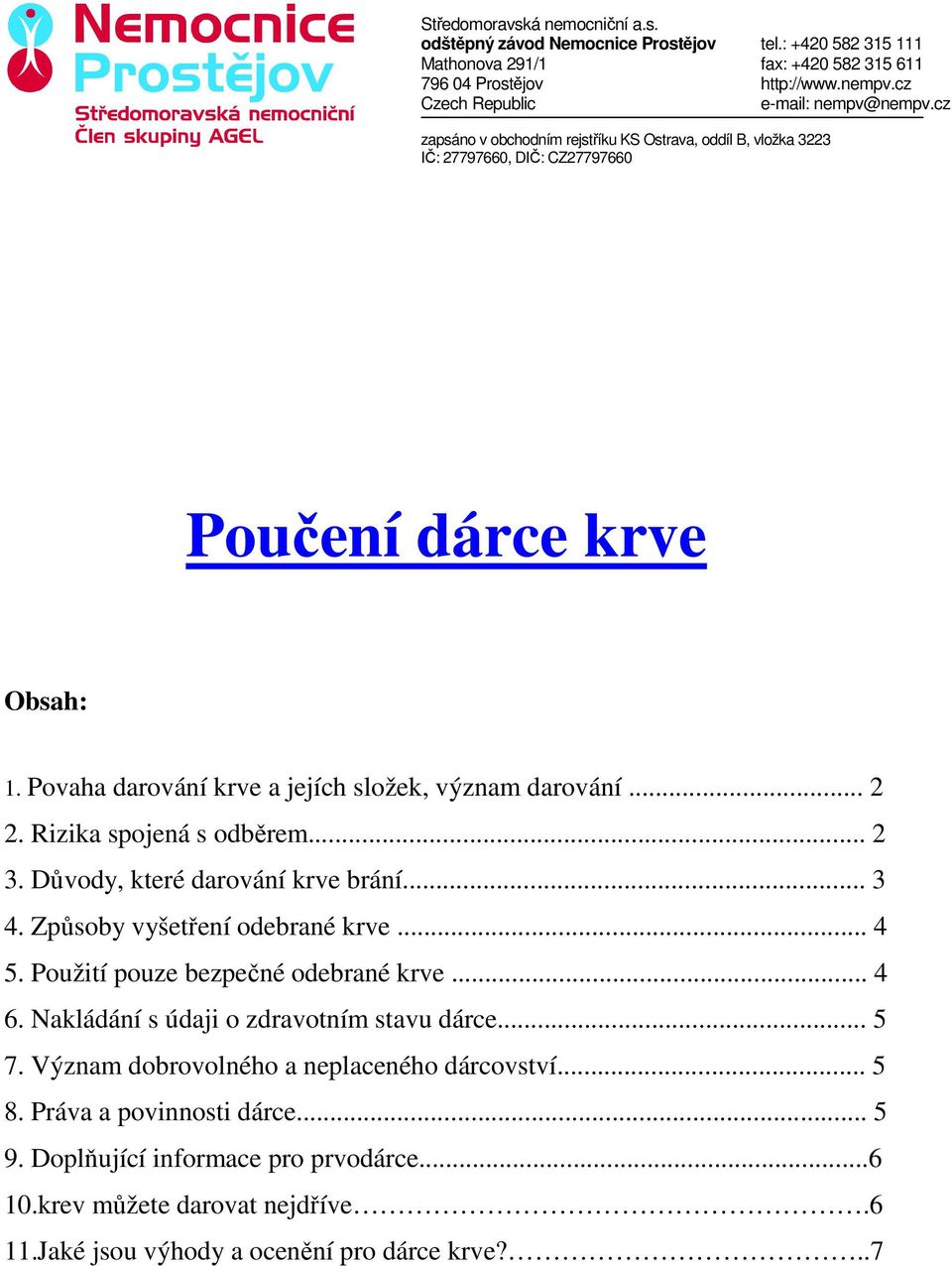 Rizika spojená s odběrem... 2 3. Důvody, které darování krve brání... 3 4. Způsoby vyšetření odebrané krve... 4 5. Použití pouze bezpečné odebrané krve... 4 6.