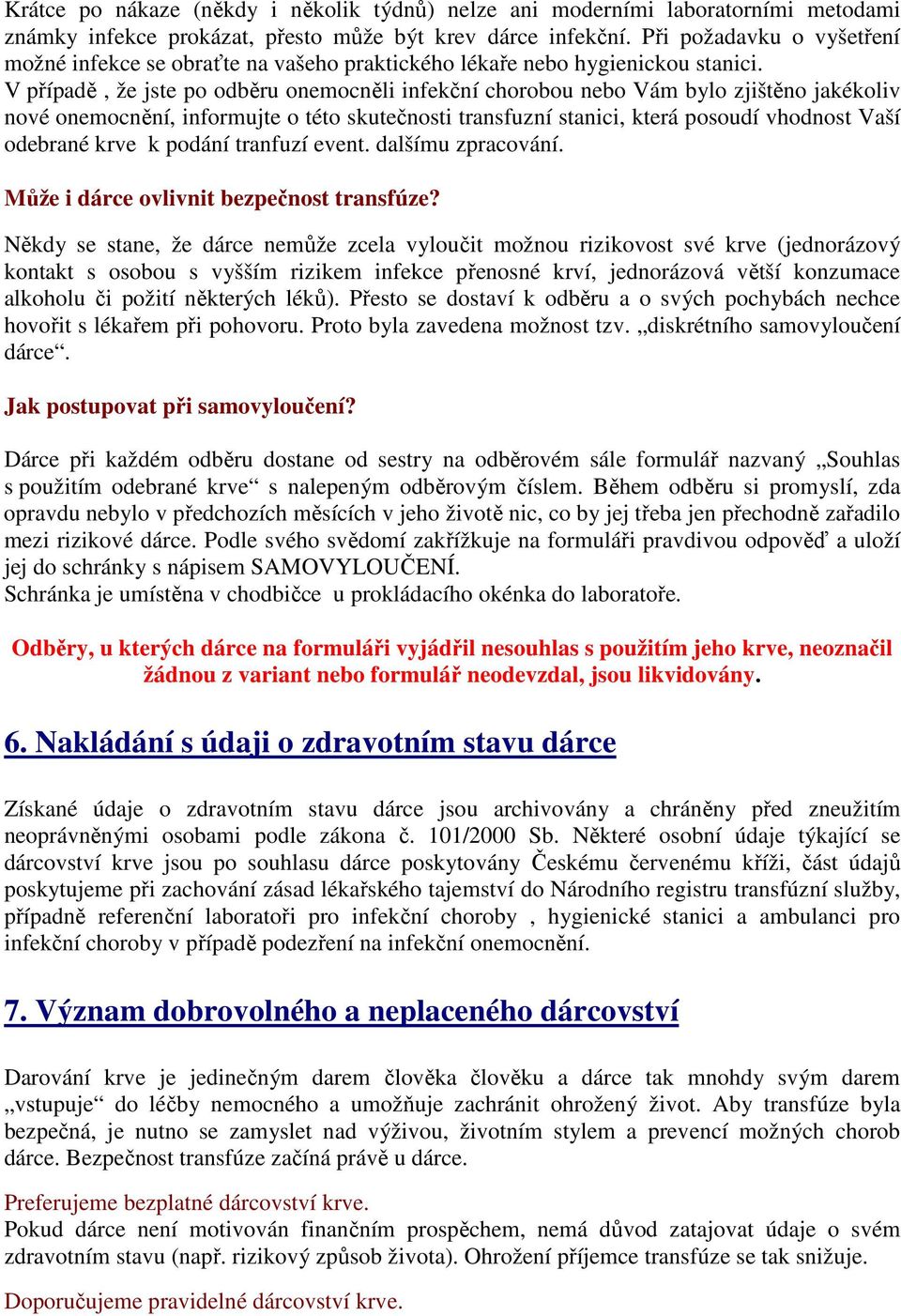 V případě, že jste po odběru onemocněli infekční chorobou nebo Vám bylo zjištěno jakékoliv nové onemocnění, informujte o této skutečnosti transfuzní stanici, která posoudí vhodnost Vaší odebrané krve