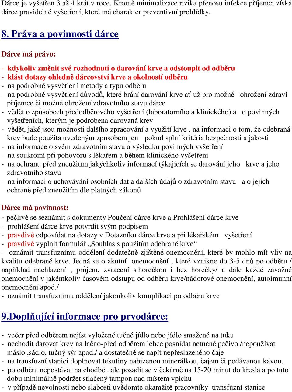 metody a typu odběru - na podrobné vysvětlení důvodů, které brání darování krve ať už pro možné ohrožení zdraví příjemce či možné ohrožení zdravotního stavu dárce - vědět o způsobech předodběrového