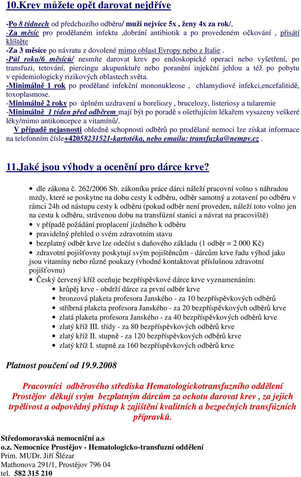 -Půl roku/6 měsíců/ nesmíte darovat krev po endoskopické operaci nebo vyšetření, po transfuzi, tetování, piercingu akupunktuře nebo poranění injekční jehlou a též po pobytu v epidemiologicky