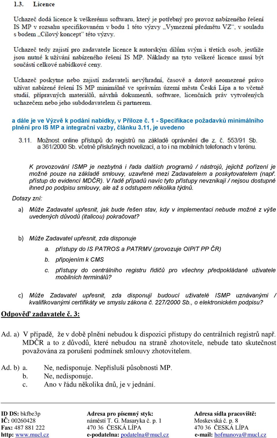 přístup do evidencí MDČR). V řadě případů navíc tyto přístupy nevznikají / nejsou dostupné ihned po podpisu smlouvy, ale až s odstupem několika týdnů.