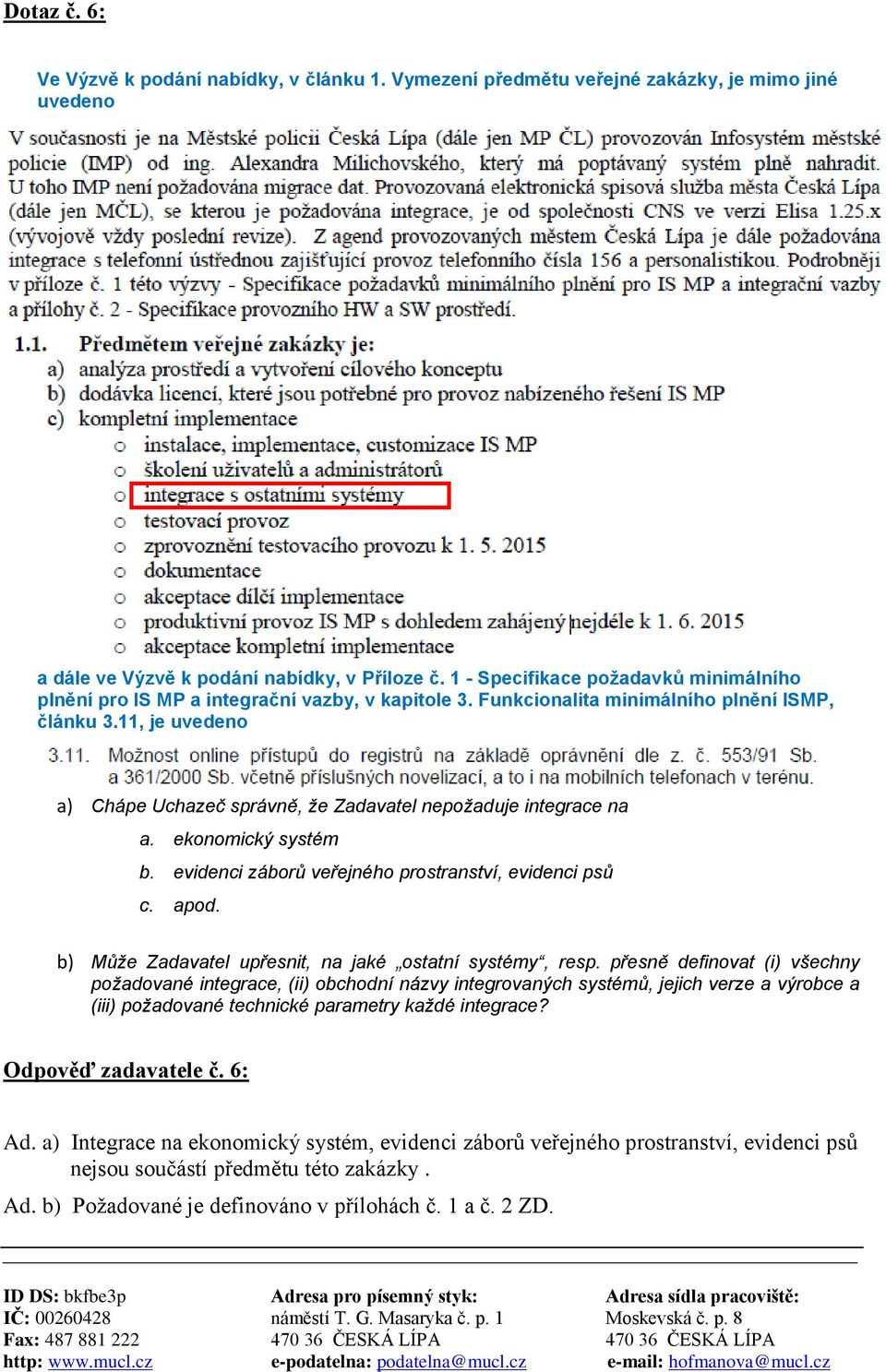 11, je uvedeno a) Chápe Uchazeč správně, že Zadavatel nepožaduje integrace na a. ekonomický systém b. evidenci záborů veřejného prostranství, evidenci psů c. apod.