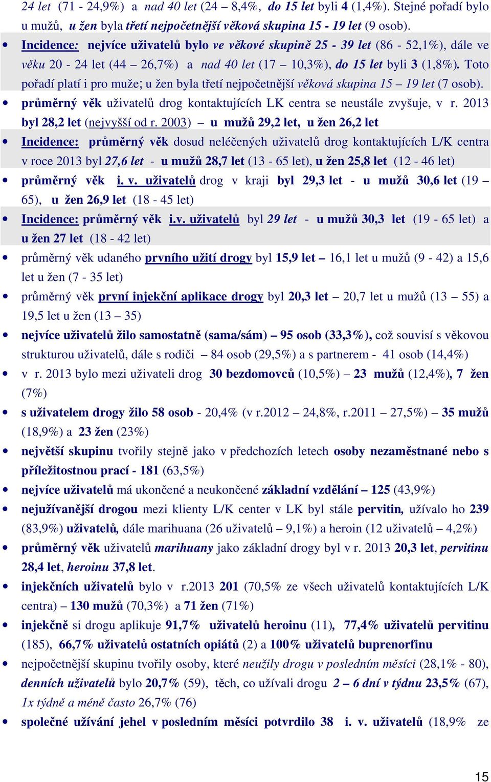 Toto pořadí platí i pro muže; u žen byla třetí nejpočetnější věková skupina 15 19 let (7 osob). průměrný věk uživatelů drog kontaktujících LK centra se neustále zvyšuje, v r.