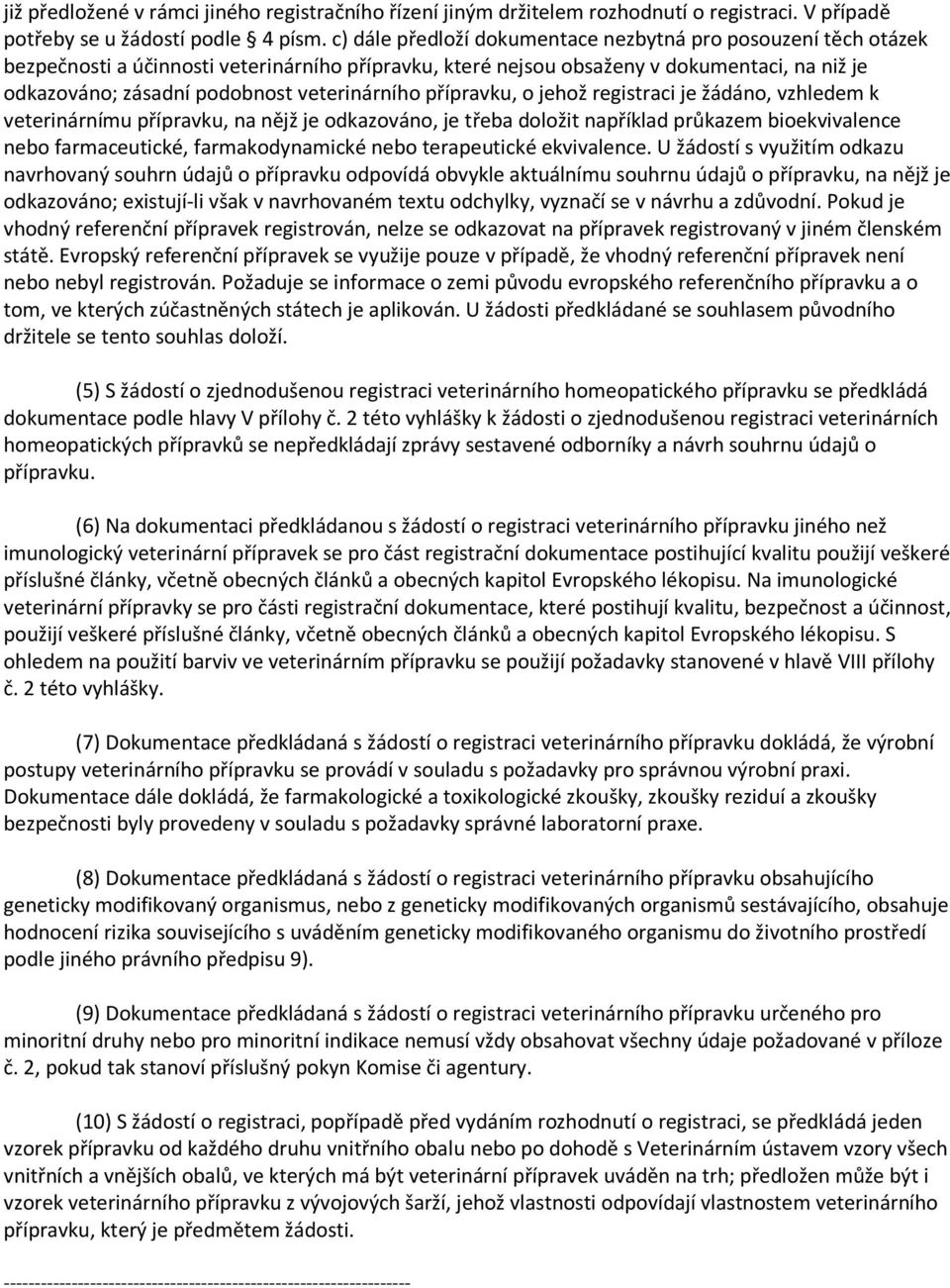 veterinárního přípravku, o jehož registraci je žádáno, vzhledem k veterinárnímu přípravku, na nějž je odkazováno, je třeba doložit například průkazem bioekvivalence nebo farmaceutické,