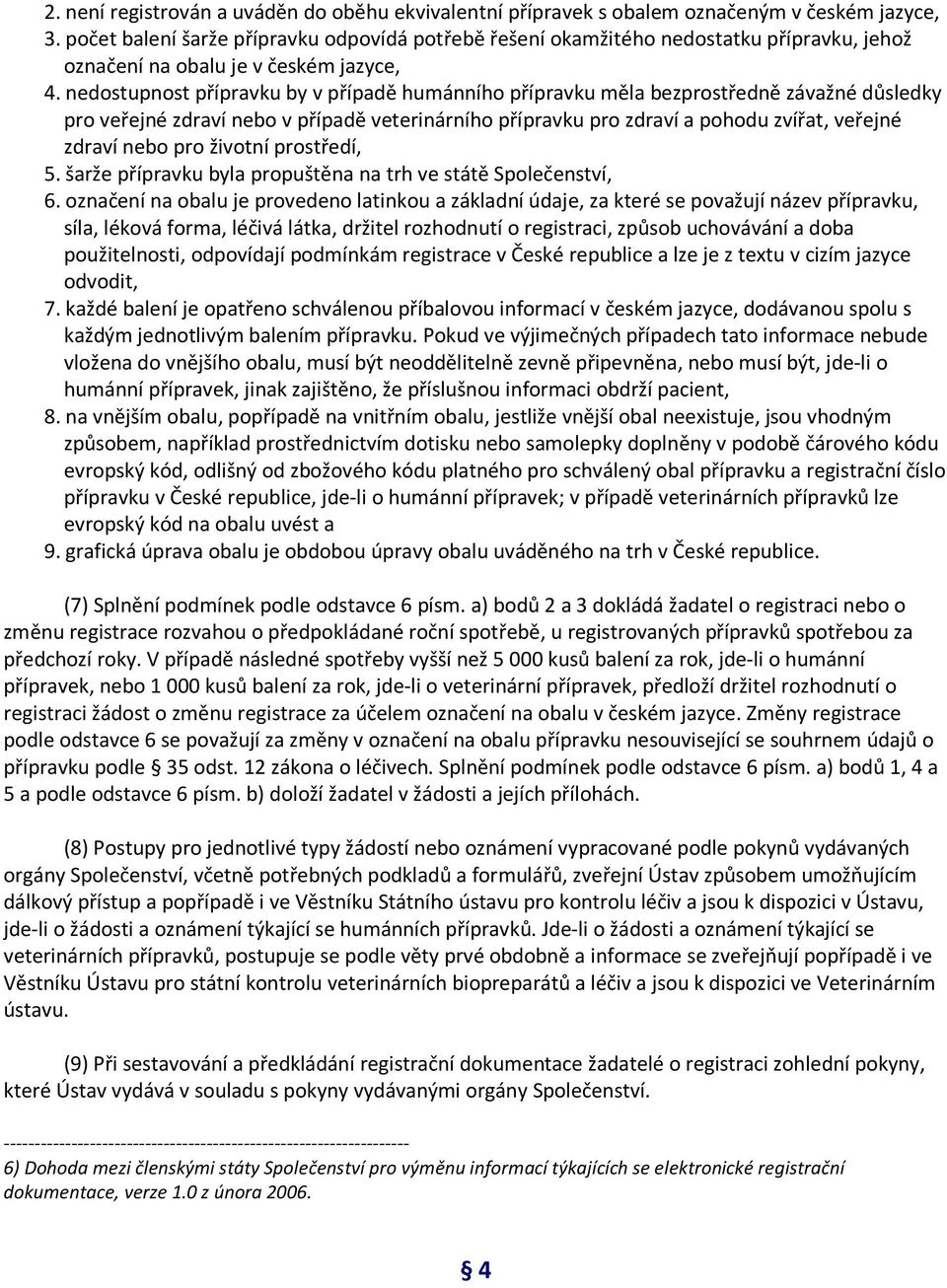 nedostupnost přípravku by v případě humánního přípravku měla bezprostředně závažné důsledky pro veřejné zdraví nebo v případě veterinárního přípravku pro zdraví a pohodu zvířat, veřejné zdraví nebo