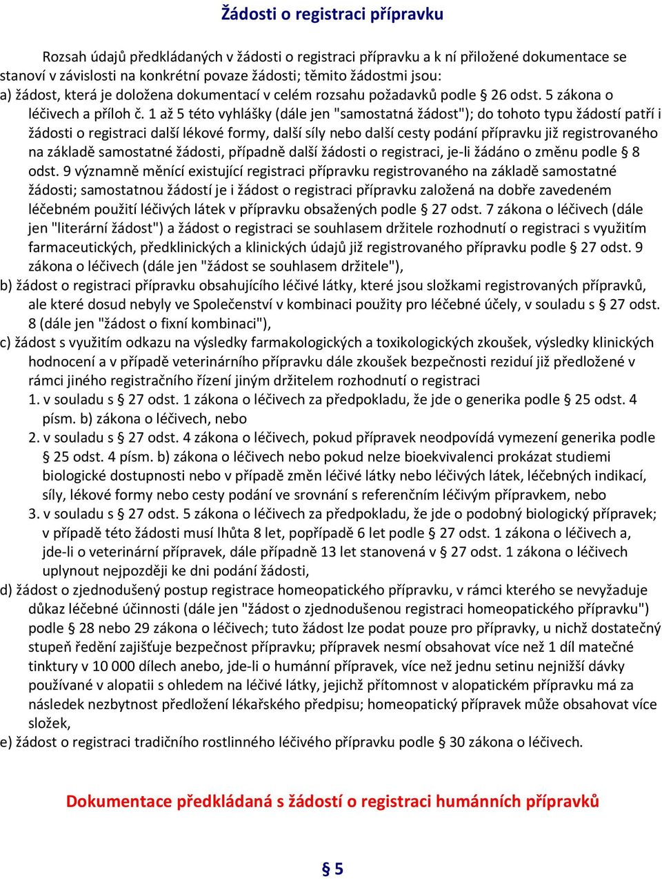 1 až 5 této vyhlášky (dále jen "samostatná žádost"); do tohoto typu žádostí patří i žádosti o registraci další lékové formy, další síly nebo další cesty podání přípravku již registrovaného na základě