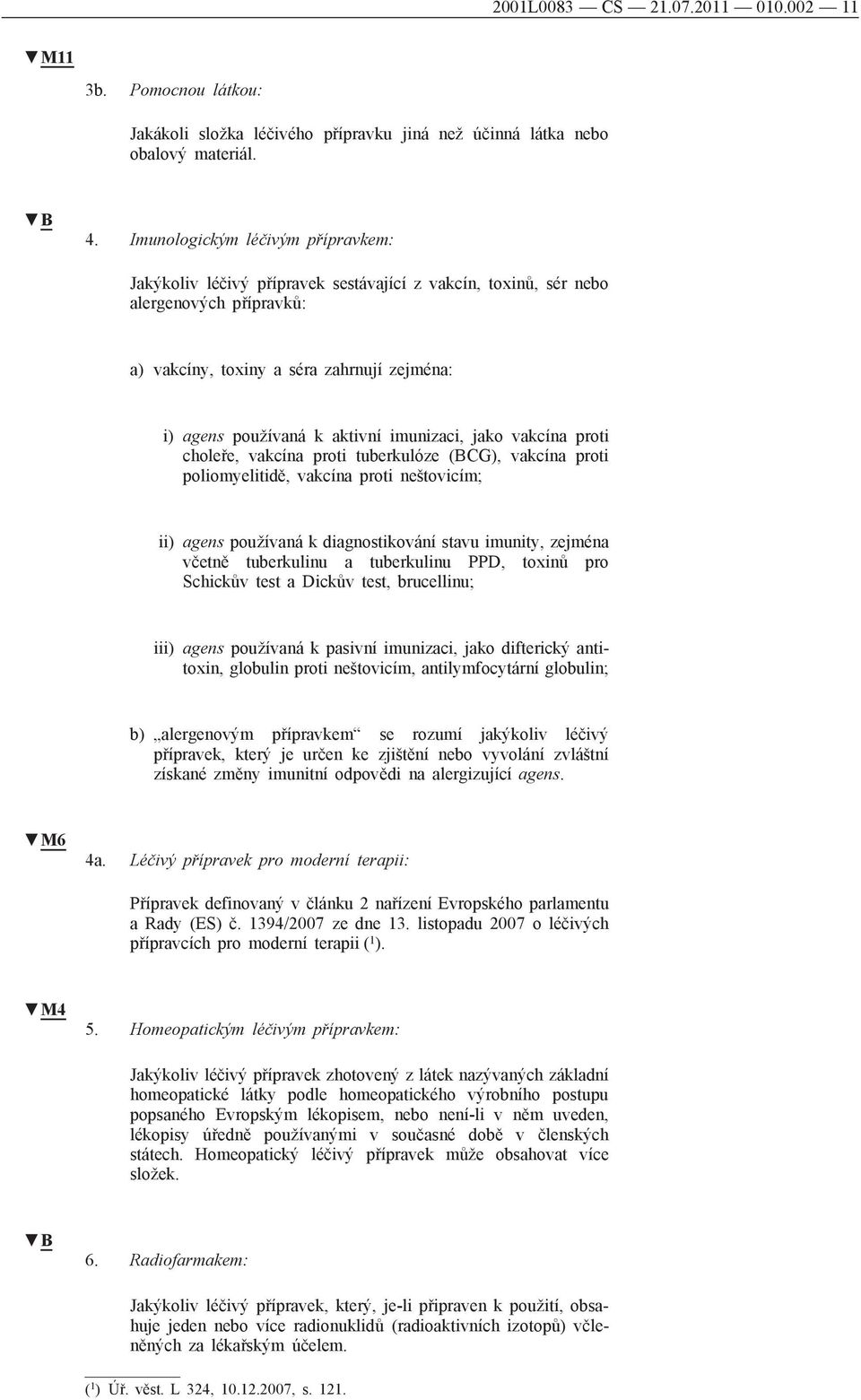 imunizaci, jako vakcína proti choleře, vakcína proti tuberkulóze (BCG), vakcína proti poliomyelitidě, vakcína proti neštovicím; ii) agens používaná k diagnostikování stavu imunity, zejména včetně