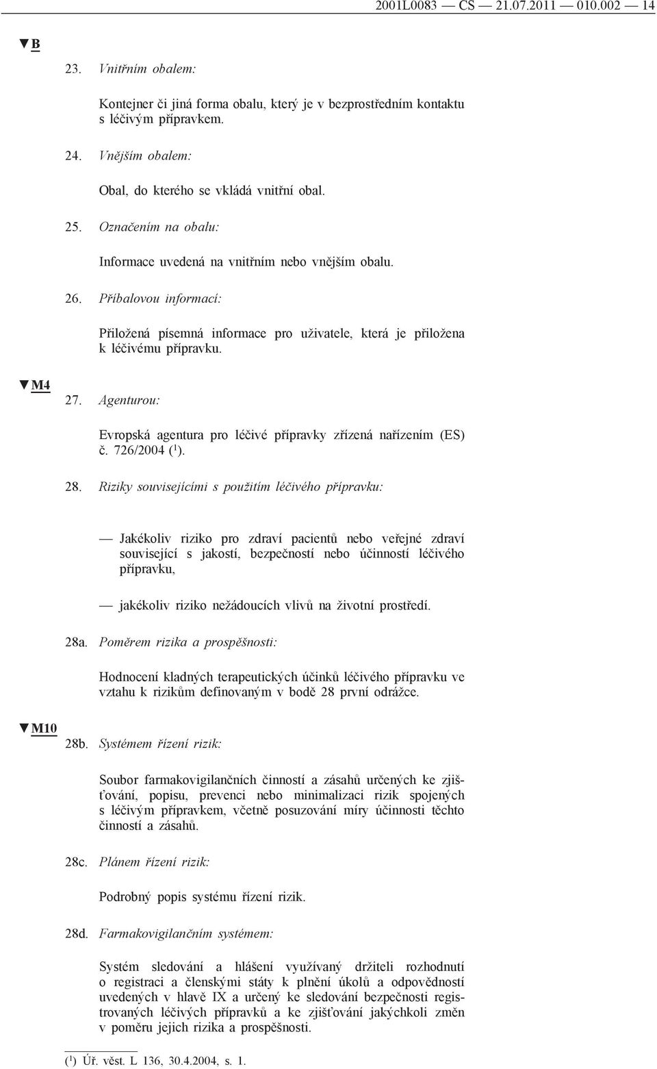 Příbalovou informací: Přiložená písemná informace pro uživatele, která je přiložena k léčivému přípravku. 27. Agenturou: Evropská agentura pro léčivé přípravky zřízená nařízením (ES) č.