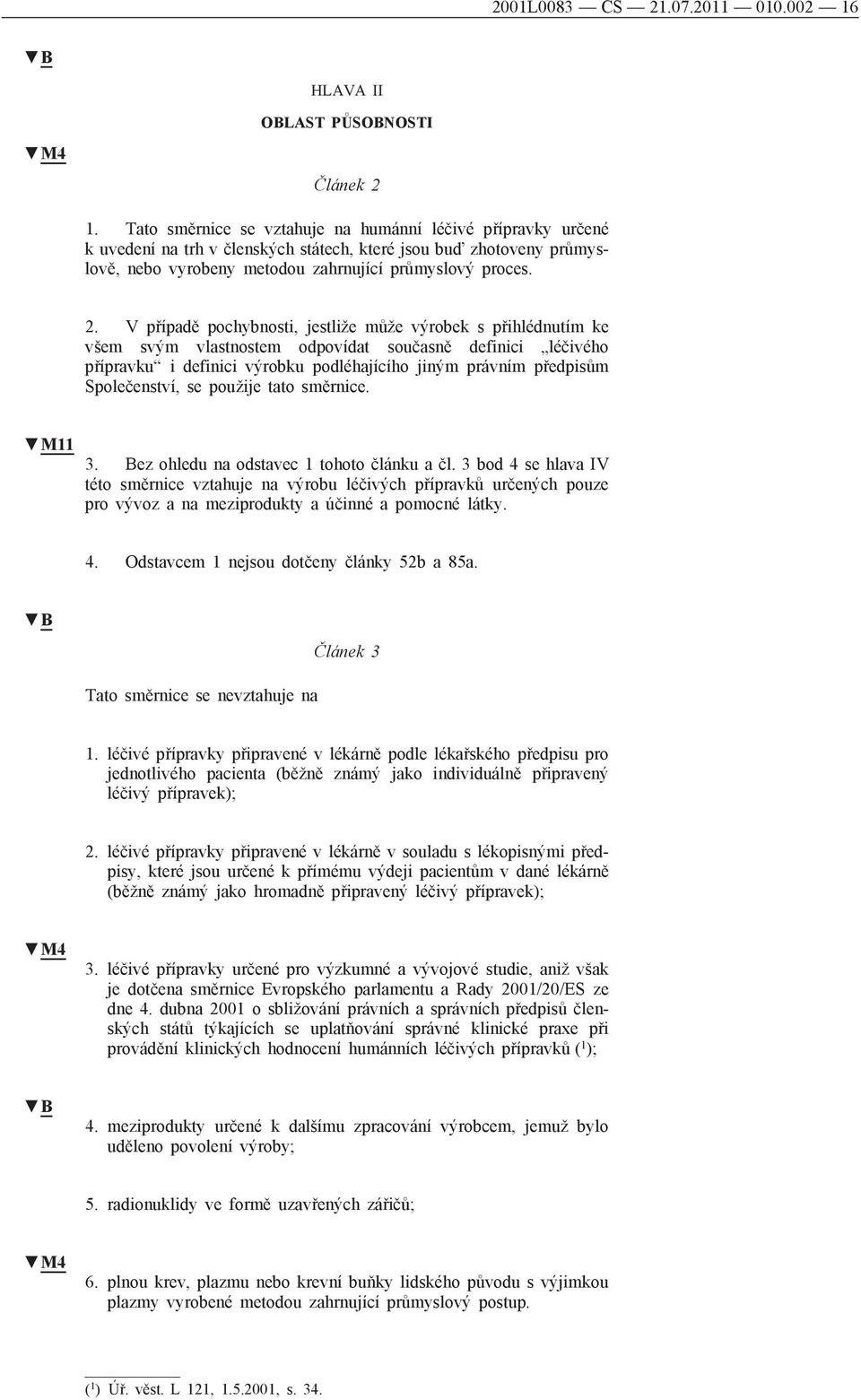 V případě pochybnosti, jestliže může výrobek s přihlédnutím ke všem svým vlastnostem odpovídat současně definici léčivého přípravku i definici výrobku podléhajícího jiným právním předpisům