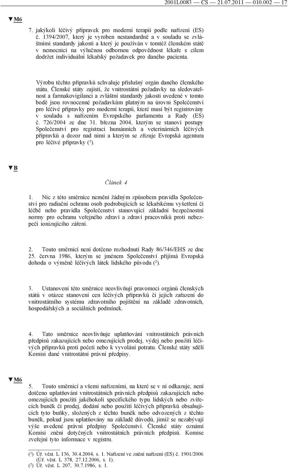 individuální lékařský požadavek pro daného pacienta. Výrobu těchto přípravků schvaluje příslušný orgán daného členského státu.