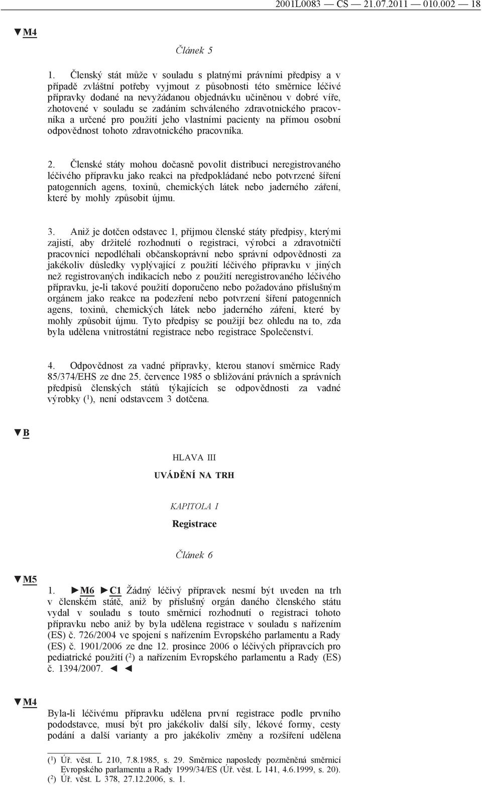 zhotovené v souladu se zadáním schváleného zdravotnického pracovníka a určené pro použití jeho vlastními pacienty na přímou osobní odpovědnost tohoto zdravotnického pracovníka. 2.