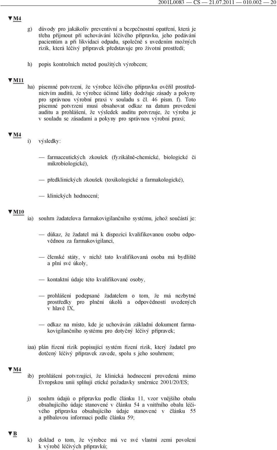 možných rizik, která léčivý přípravek představuje pro životní prostředí; h) popis kontrolních metod použitých výrobcem; M11 ha) písemné potvrzení, že výrobce léčivého přípravku ověřil prostřednictvím