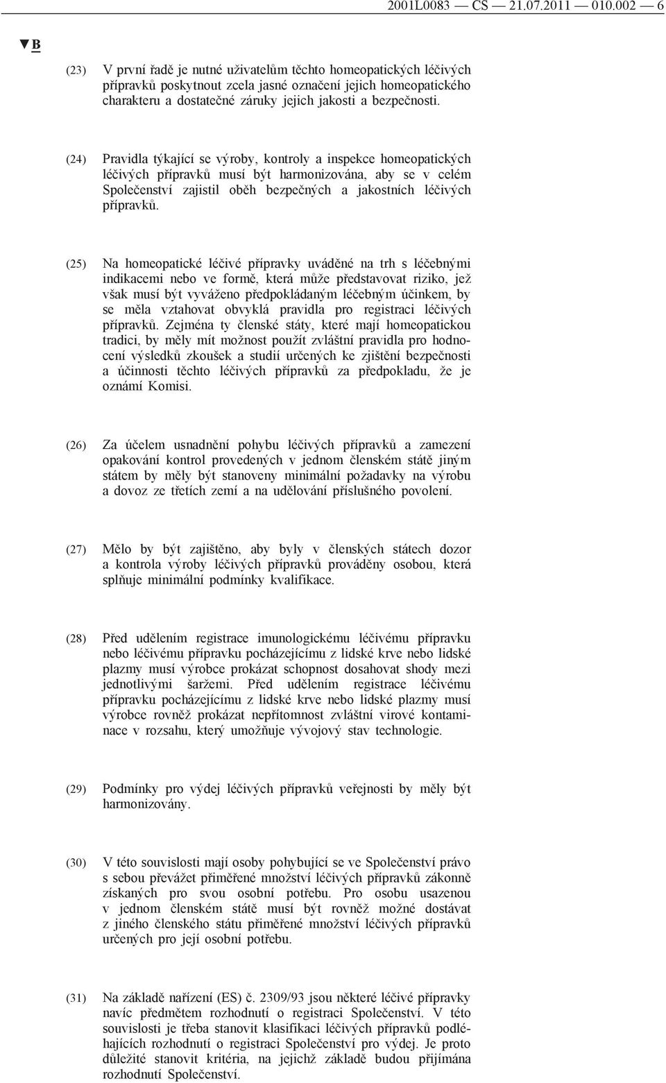 (24) Pravidla týkající se výroby, kontroly a inspekce homeopatických léčivých přípravků musí být harmonizována, aby se v celém Společenství zajistil oběh bezpečných a jakostních léčivých přípravků.