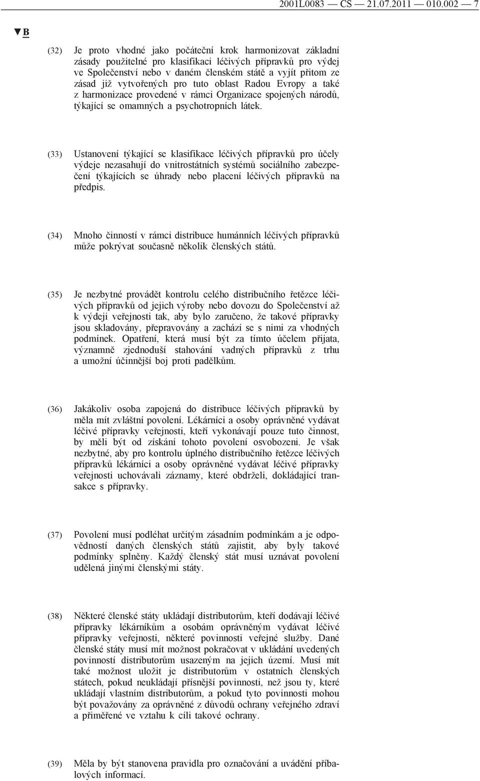 již vytvořených pro tuto oblast Radou Evropy a také z harmonizace provedené v rámci Organizace spojených národů, týkající se omamných a psychotropních látek.