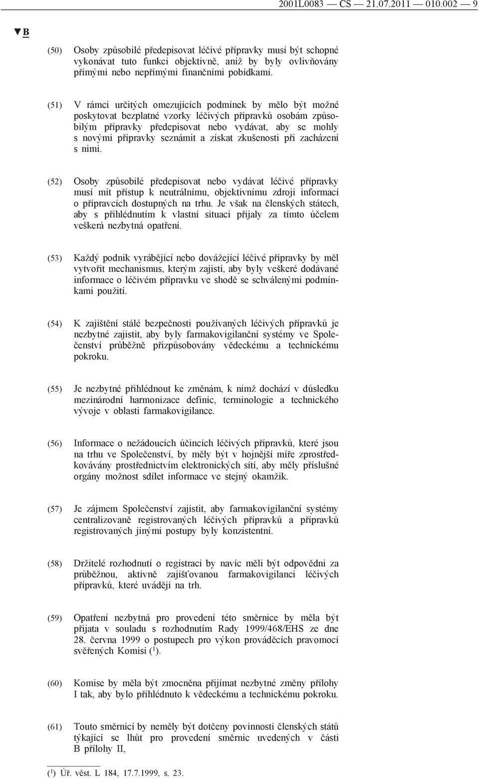 (51) V rámci určitých omezujících podmínek by mělo být možné poskytovat bezplatné vzorky léčivých přípravků osobám způsobilým přípravky předepisovat nebo vydávat, aby se mohly s novými přípravky