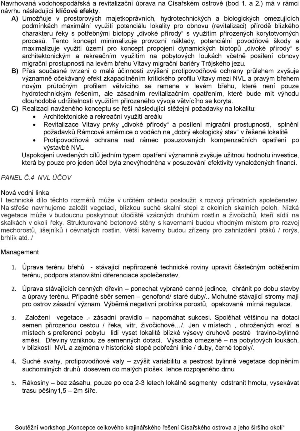 (revitalizaci) přírodě blízkého charakteru řeky s potřebnými biotopy divoké přírody s využitím přirozených korytotvorných procesů.