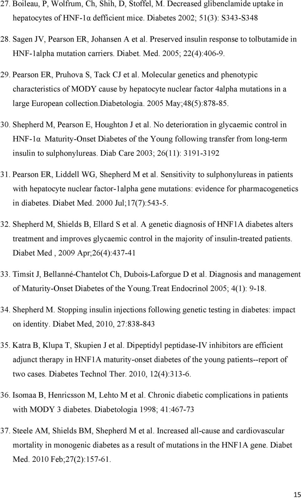 Molecular genetics and phenotypic characteristics of MODY cause by hepatocyte nuclear factor 4alpha mutations in a large European collection.diabetologia. 2005 May;48(5):878-85. 30.