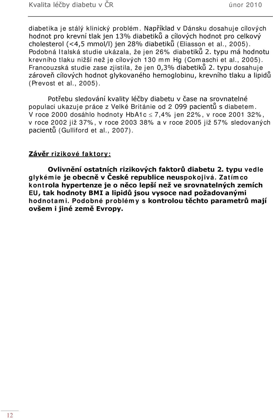 Podobná Italská studie ukázala, že jen 26% diabetiků 2. typu má hodnotu krevního tlaku nižší než je cílových 130 mm Hg (Comaschi et al., 2005).