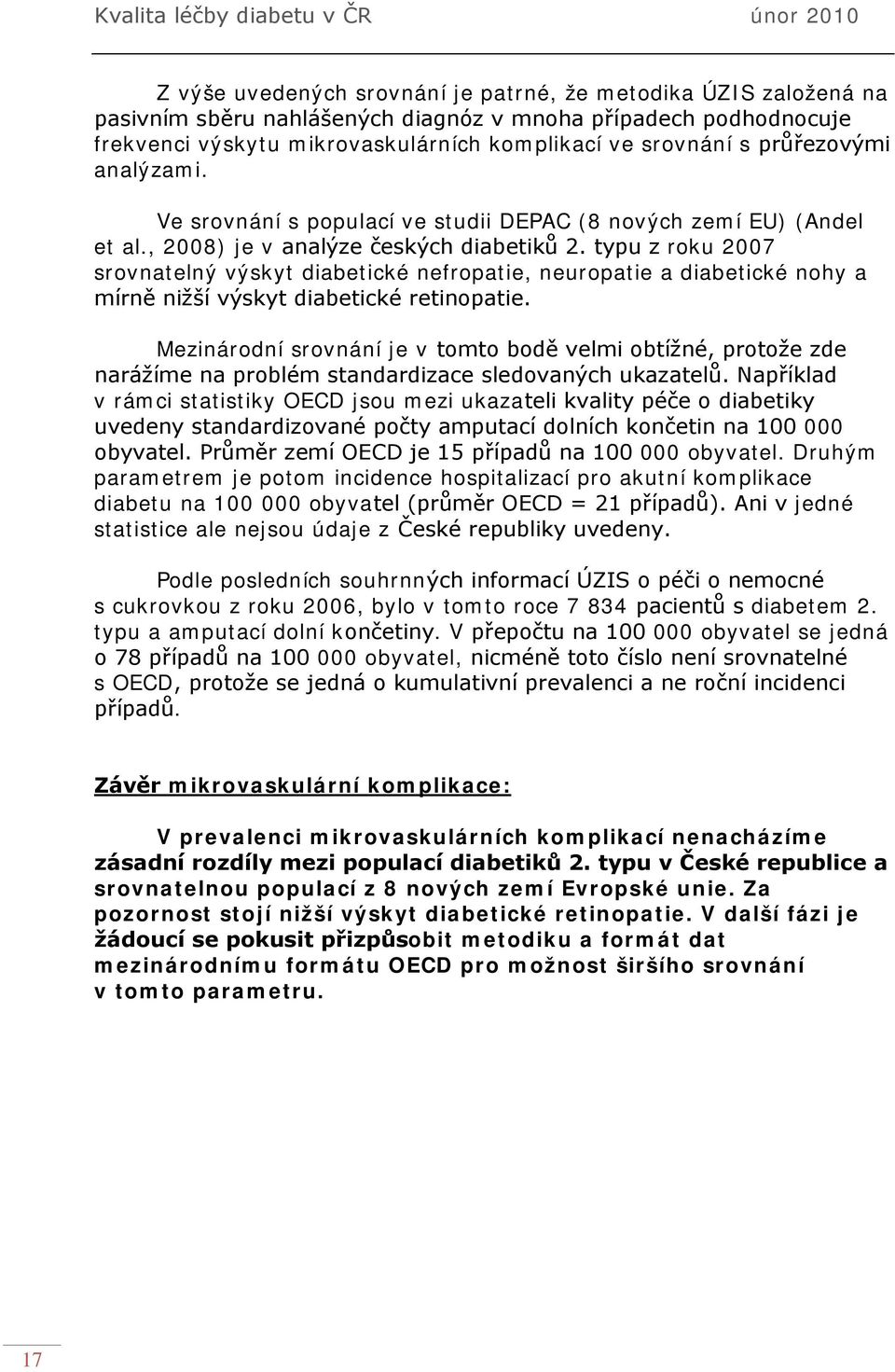 typu z roku 2007 srovnatelný výskyt diabetické nefropatie, neuropatie a diabetické nohy a mírně nižší výskyt diabetické retinopatie.