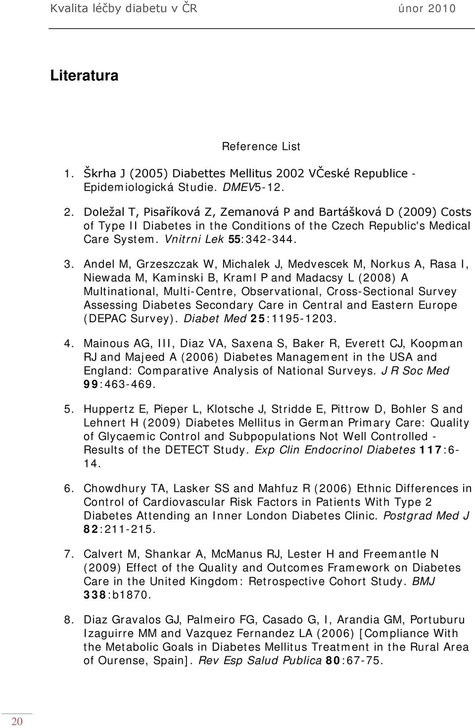 Doležal T, Pisaříková Z, Zemanová P and Bartášková D (2009) Costs of Type II Diabetes in the Conditions of the Czech Republic's Medical Care System. Vnitrni Lek 55:342-344. 3.