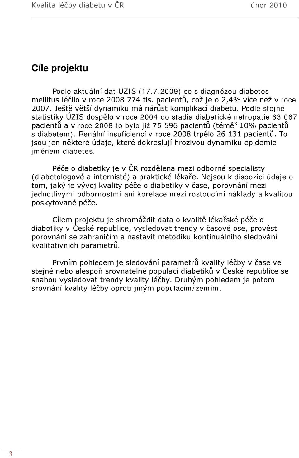 Podle stejné statistiky ÚZIS dospělo v roce 2004 do stadia diabetické nefropatie 63 067 pacientů a v roce 2008 to bylo již 75 596 pacientů (téměř 10% pacientů s diabetem).