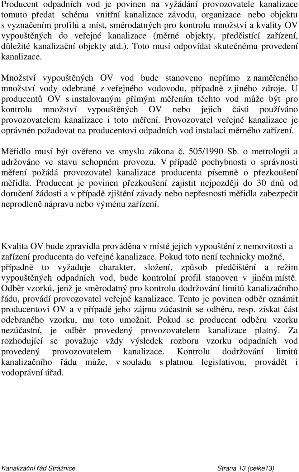 Množství vypouštěných OV vod bude stanoveno nepřímo z naměřeného množství vody odebrané z veřejného vodovodu, případně z jiného zdroje.