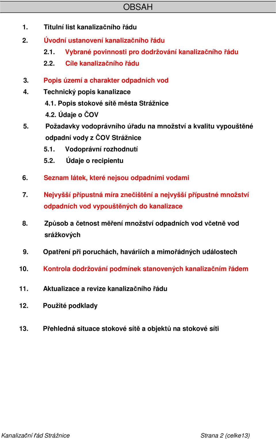 Požadavky vodoprávního úřadu na množství a kvalitu vypouštěné odpadní vody z ČOV Strážnice 5.1. Vodoprávní rozhodnutí 5.2. Údaje o recipientu 6. Seznam látek, které nejsou odpadními vodami 7.