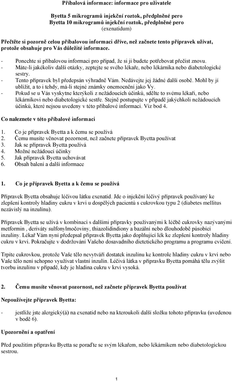 - Máte-li jakékoliv další otázky, zeptejte se svého lékaře, nebo lékárníka nebo diabetologické sestry. - Tento přípravek byl předepsán výhradně Vám. Nedávejte jej žádné další osobě.