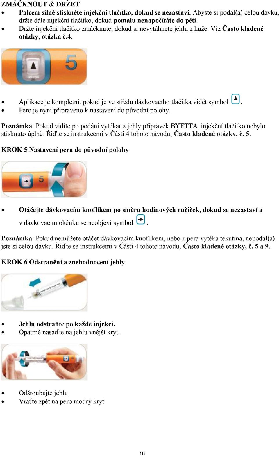 Pero je nyní připraveno k nastavení do původní polohy. Poznámka: Pokud vidíte po podání vytékat z jehly přípravek BYETTA, injekční tlačítko nebylo stisknuto úplně.