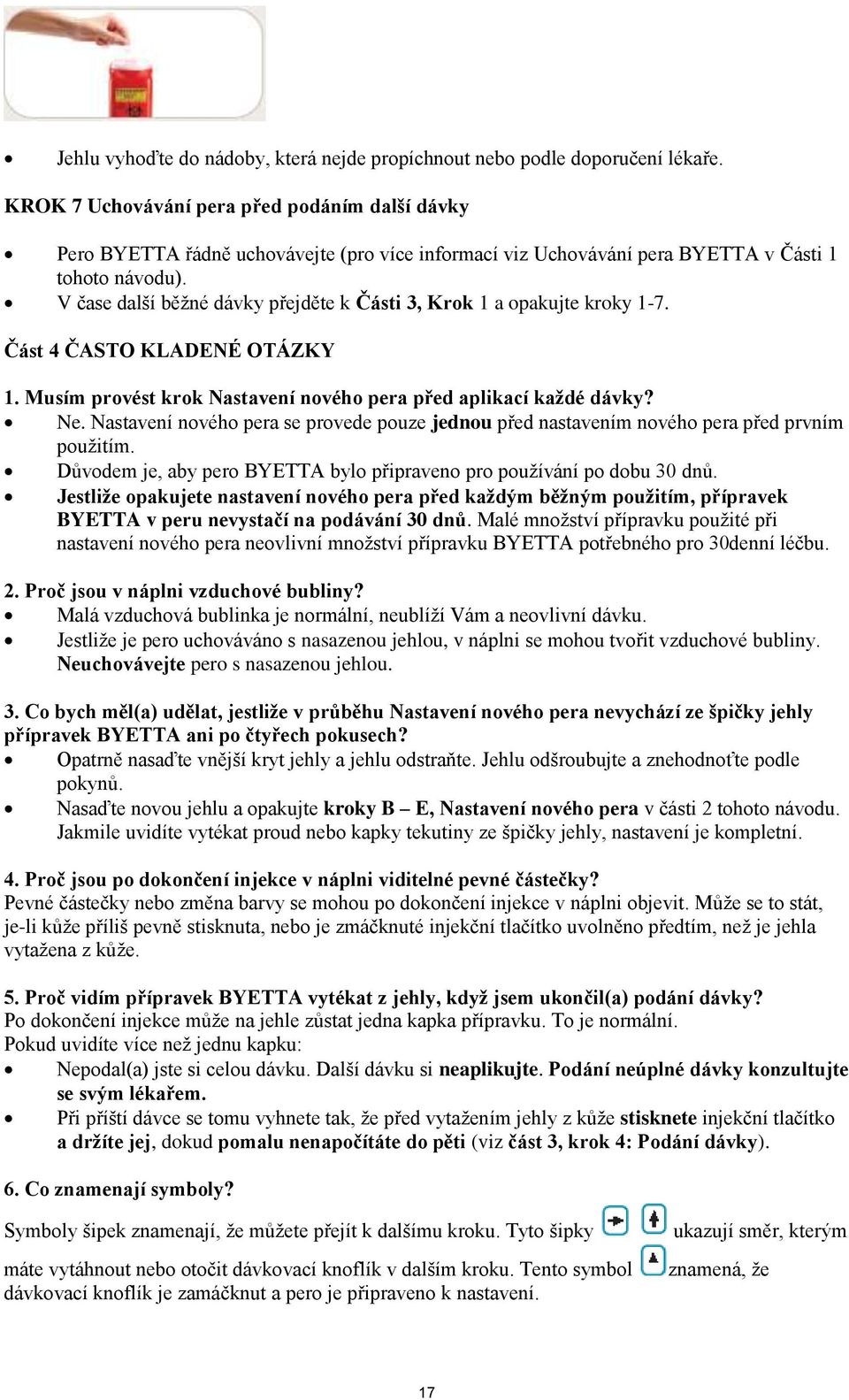 V čase další běžné dávky přejděte k Části 3, Krok 1 a opakujte kroky 1-7. Část 4 ČASTO KLADENÉ OTÁZKY 1. Musím provést krok Nastavení nového pera před aplikací každé dávky? Ne.