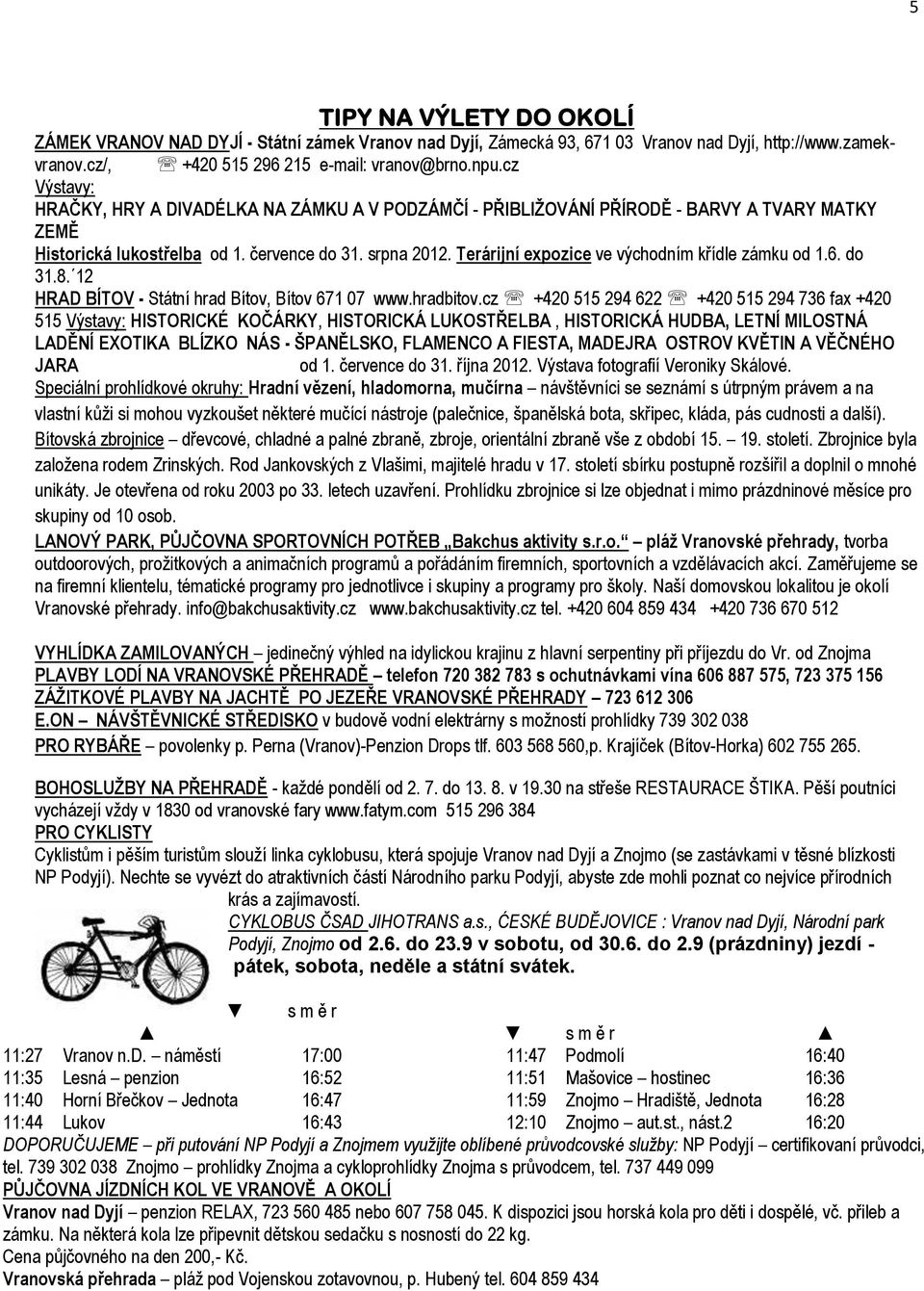 Terárijní expozice ve východním křídle zámku od 1.6. do 31.8. 12 HRAD BÍTOV - Státní hrad Bítov, Bítov 671 07 www.hradbitov.
