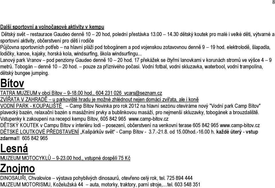 hod. elektrolodě, šlapadla, lodičky, kanoe, kajaky, horská kola, windsurfing, škola windsurfingu... Lanový park Vranov pod penziony Gaudeo denně 10 20 hod.