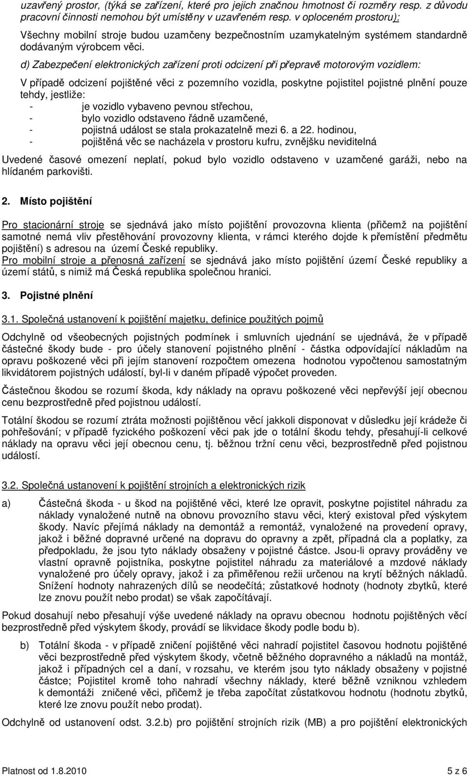 d) Zabezpeení elektronických zaízení proti odcizení pi peprav motorovým vozidlem: V pípad odcizení pojištné vci z pozemního vozidla, poskytne pojistitel pojistné plnní pouze tehdy, jestliže: - je