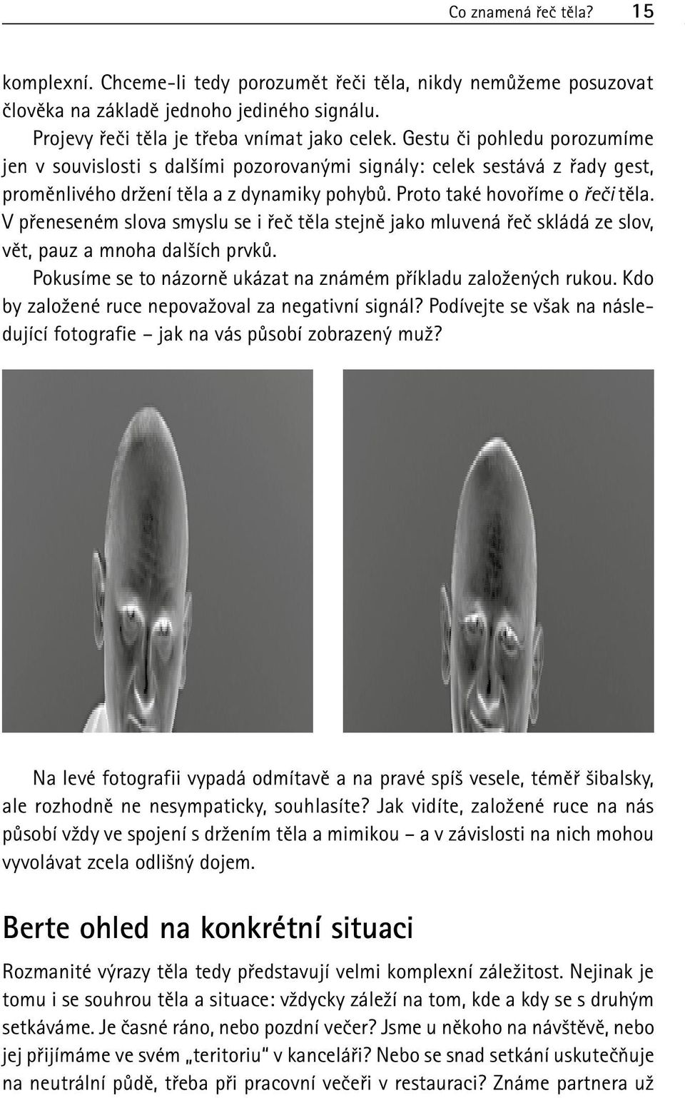 V přeneseném slova smyslu se i řeč těla stejně jako mluvená řeč skládá ze slov, vět, pauz a mnoha dalších prvků. Pokusíme se to názorně ukázat na známém příkladu založených rukou.