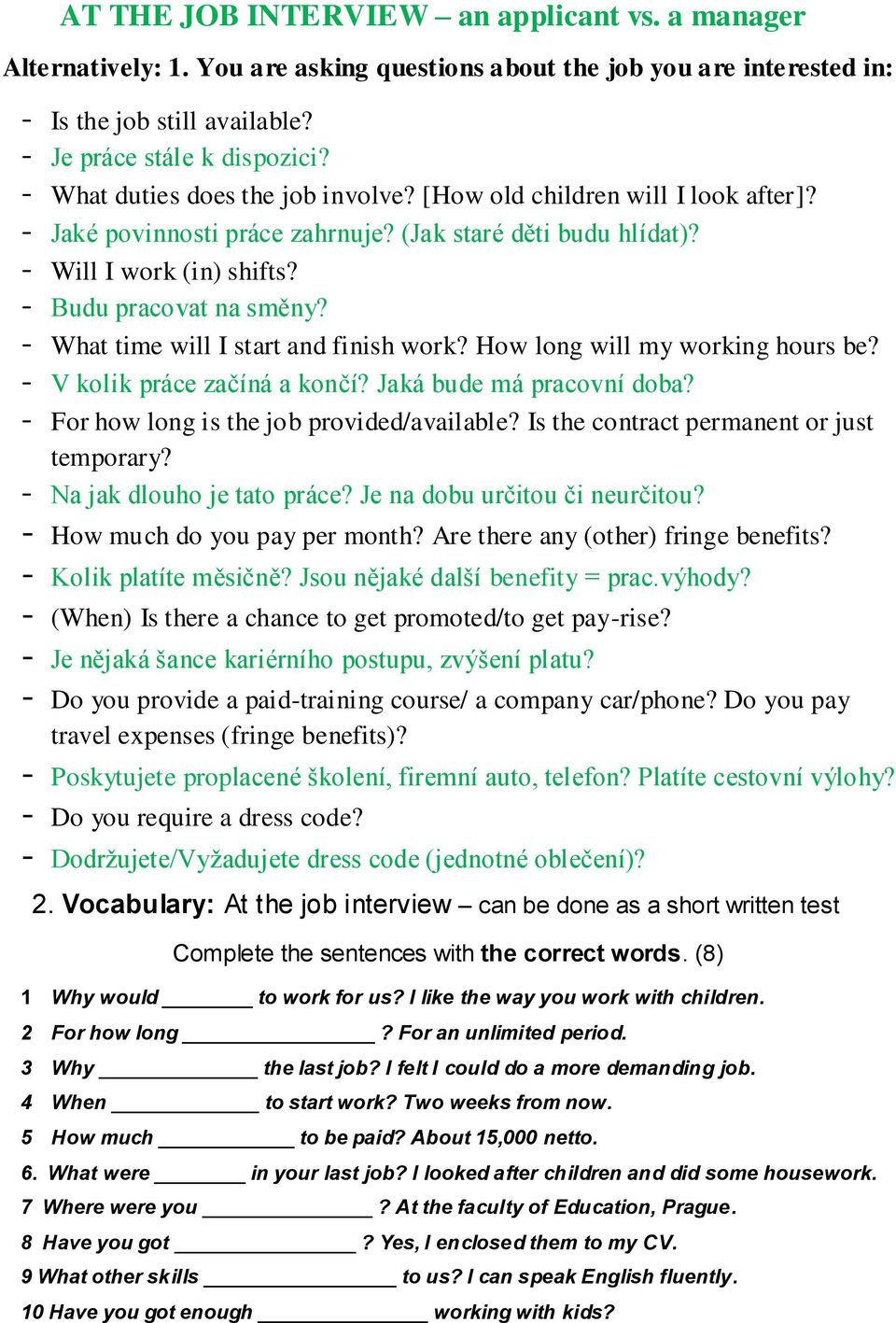 - What time will I start and finish work? How long will my working hours be? - V kolik práce začíná a končí? Jaká bude má pracovní doba? - For how long is the job provided/available?