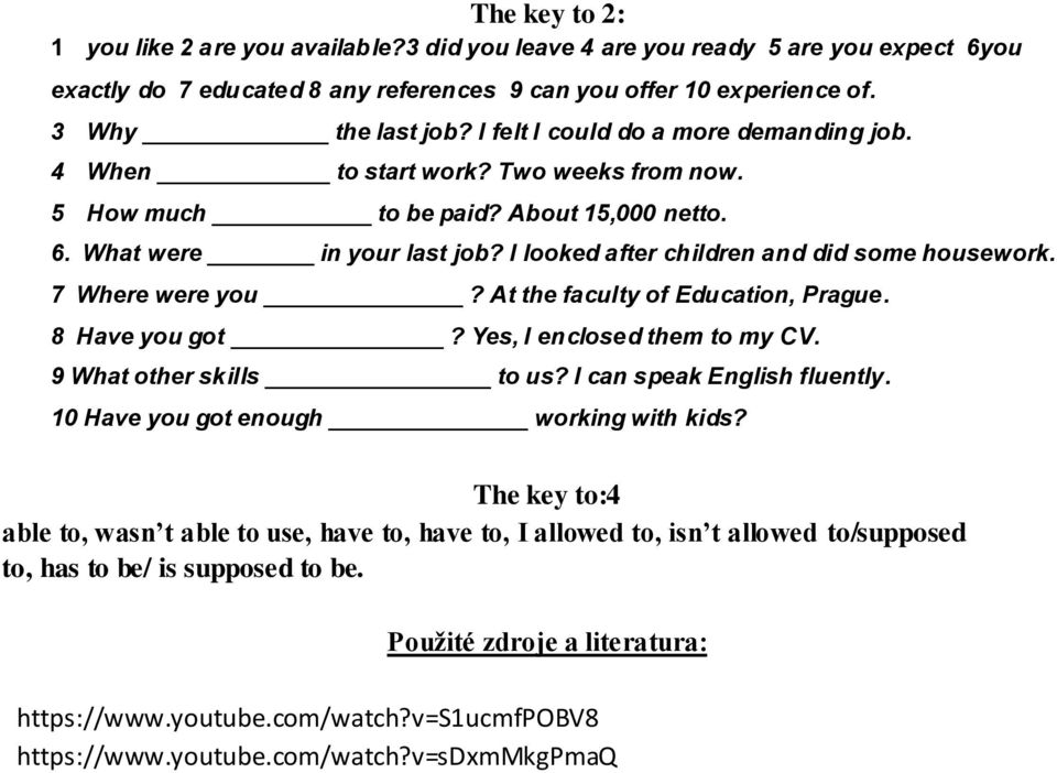 I looked after children and did some housework. 7 Where were you? At the faculty of Education, Prague. 8 Have you got? Yes, I enclosed them to my CV. 9 What other skills to us?